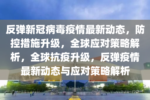 疫情反弹最新动态更新